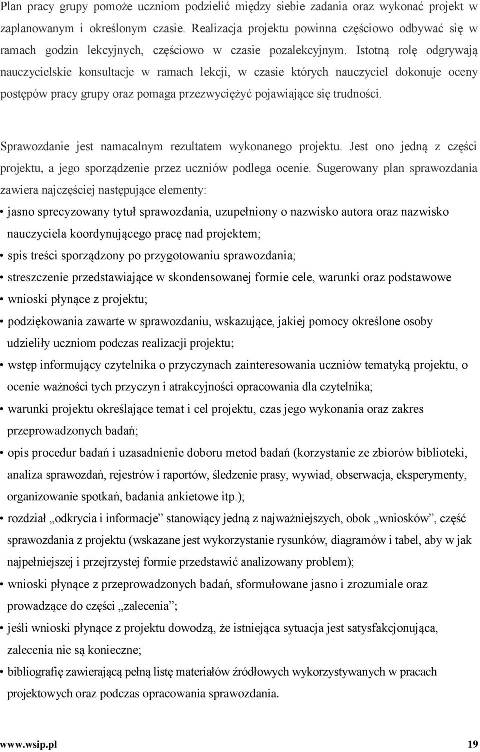 Istotną rolę odgrywają nauczycielskie konsultacje w ramach lekcji, w czasie których nauczyciel dokonuje oceny postępów pracy grupy oraz pomaga przezwyciężyć pojawiające się trudności.