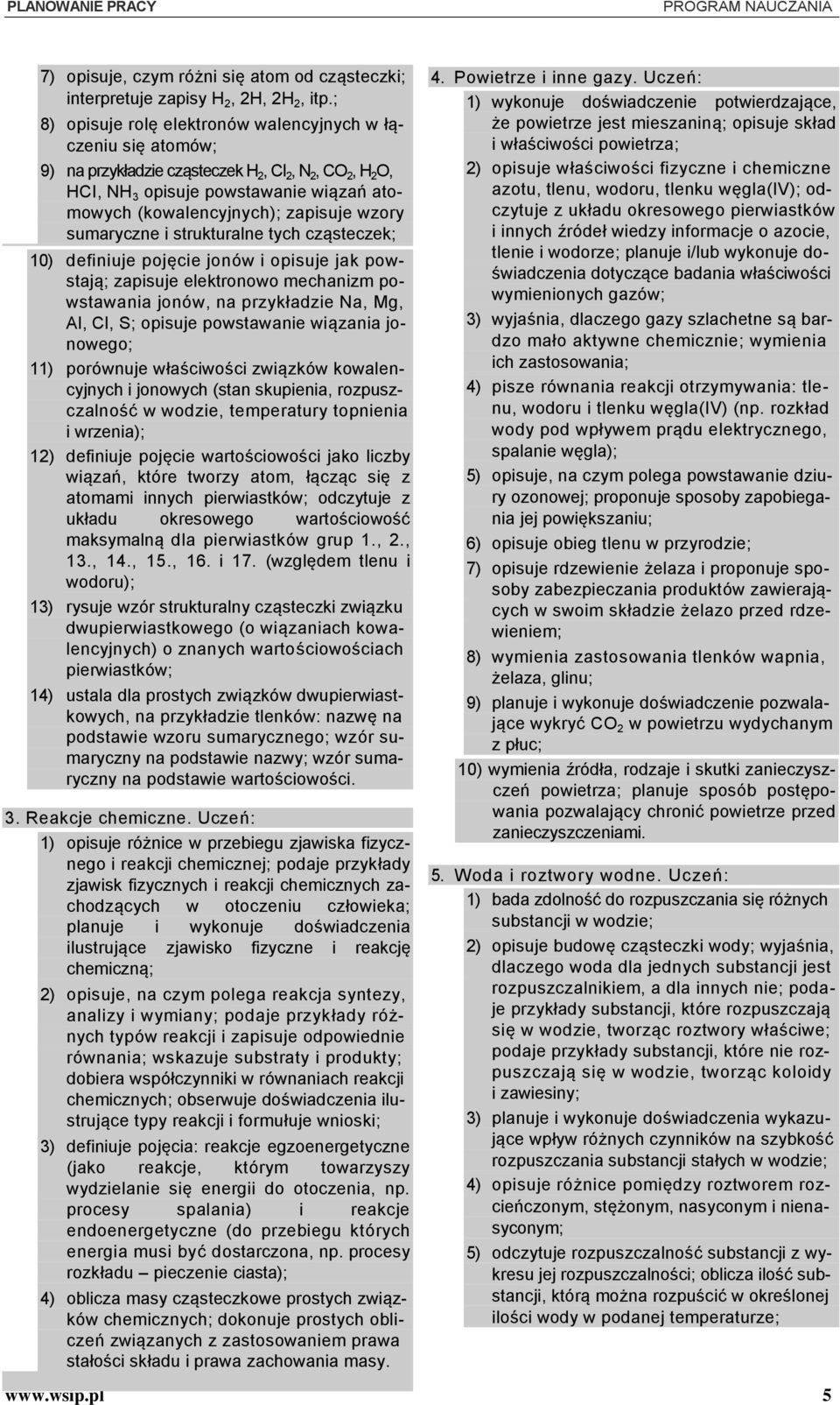 wzory sumaryczne i strukturalne tych cząsteczek; 10) definiuje pojęcie jonów i opisuje jak powstają; zapisuje elektronowo mechanizm powstawania jonów, na przykładzie Na, Mg, Al, Cl, S; opisuje