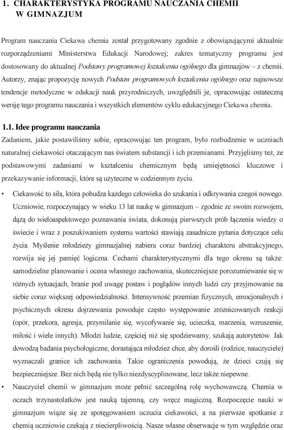 Autorzy, znając propozycję nowych Podstaw programowych kształcenia ogólnego oraz najnowsze tendencje metodyczne w edukacji nauk przyrodniczych, uwzględnili je, opracowując ostateczną wersję tego