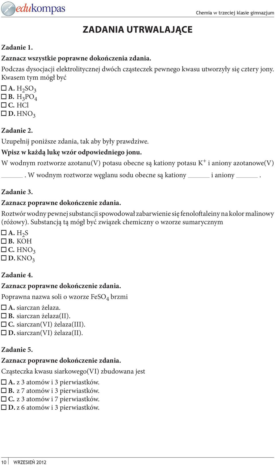 W wodnym roztworze azotanu(v) potasu obecne są kationy potasu K + i aniony azotanowe(v). W wodnym roztworze węglanu sodu obecne są kationy i aniony. Zadanie 3.