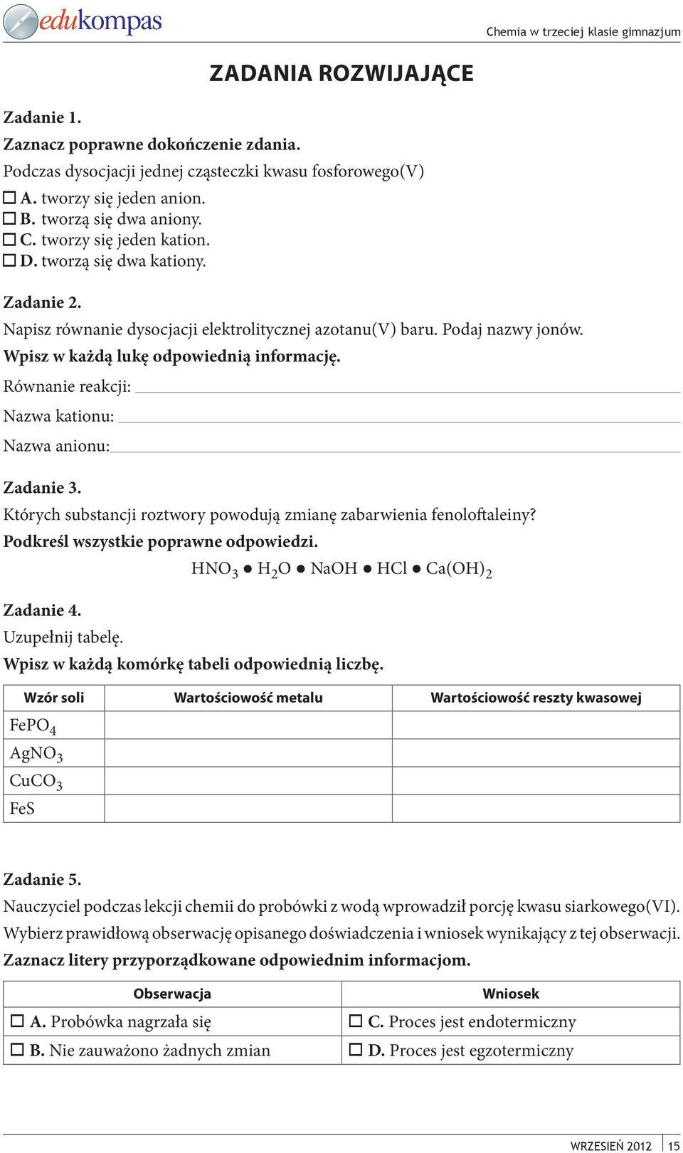 Których substancji roztwory powodują zmianę zabarwienia fenoloftaleiny? Podkreśl wszystkie poprawne odpowiedzi. HNO 3 H 2 O NaOH HCl Ca(OH) 2 Zadanie 4. Uzupełnij tabelę.