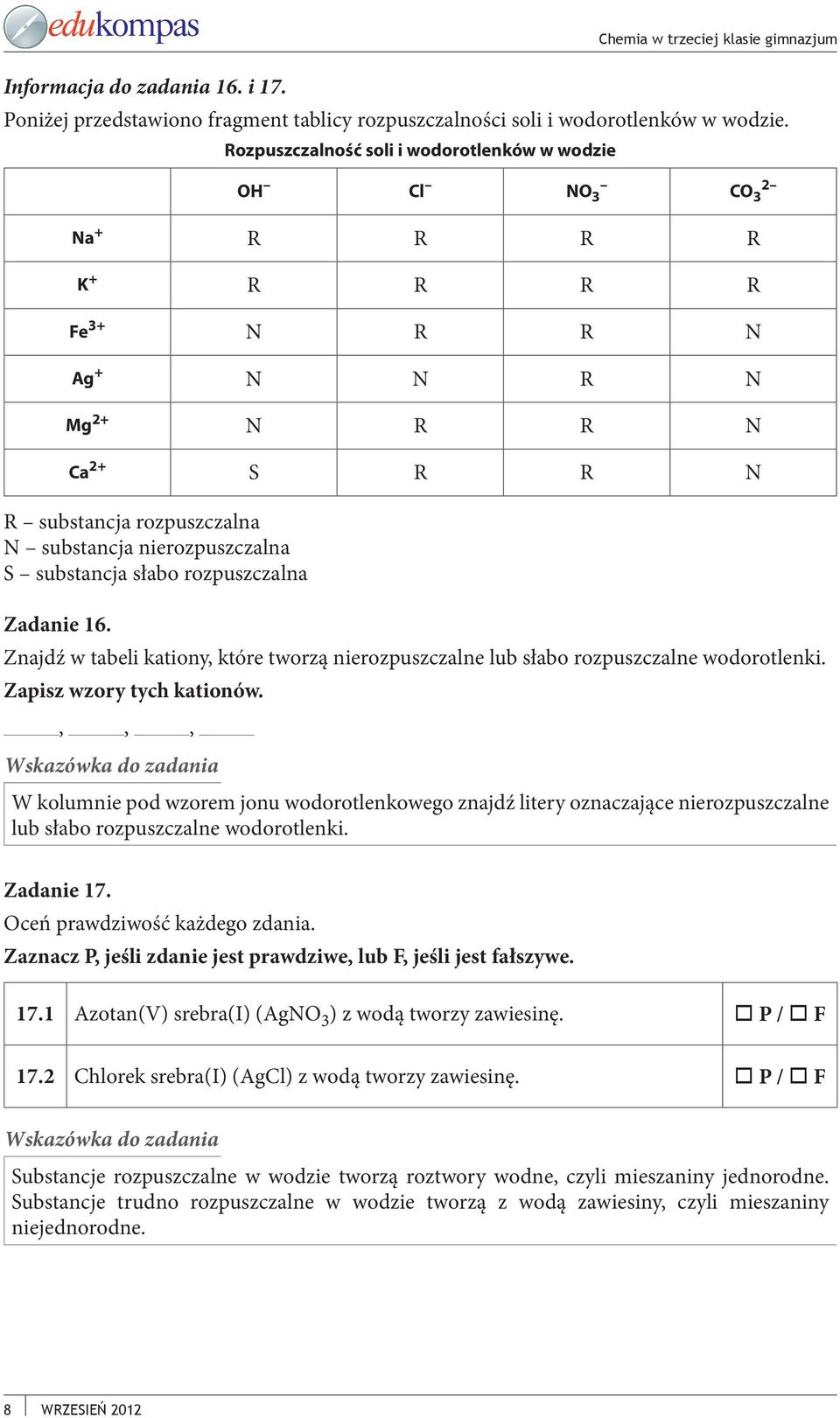 nierozpuszczalna S substancja słabo rozpuszczalna Zadanie 16. Znajdź w tabeli kationy, które tworzą nierozpuszczalne lub słabo rozpuszczalne wodorotlenki. Zapisz wzory tych kationów.