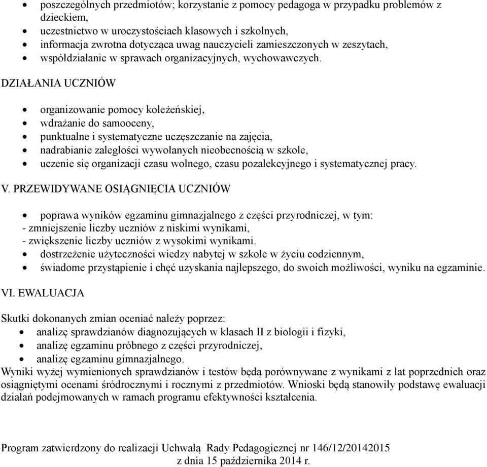 DZIAŁANIA UCZNIÓW organizowanie pomocy koleżeńskiej, wdrażanie do samooceny, punktualne i systematyczne uczęszczanie na zajęcia, nadrabianie zaległości wywołanych nieobecnością w szkole, uczenie się