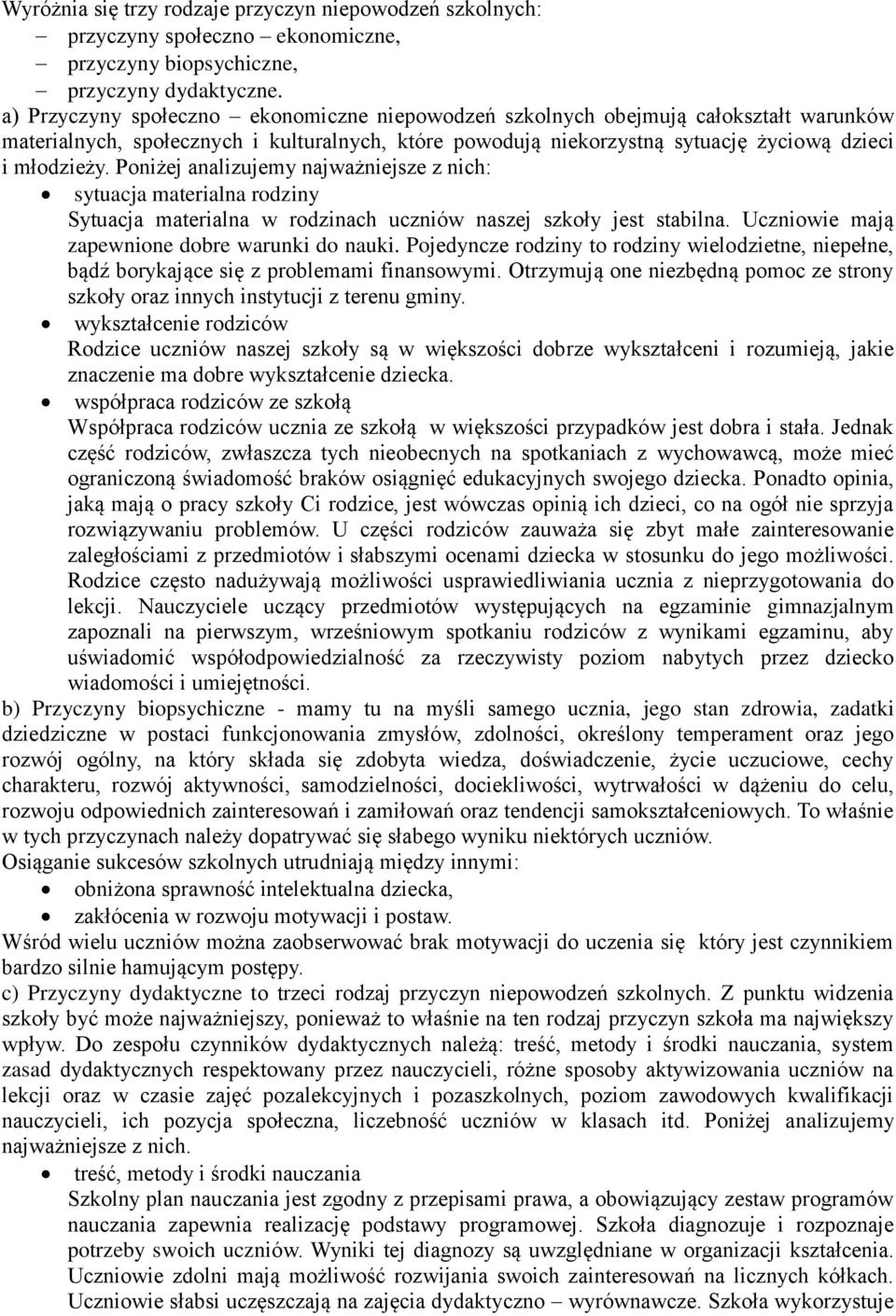 Poniżej analizujemy najważniejsze z nich: sytuacja materialna rodziny Sytuacja materialna w rodzinach uczniów naszej szkoły jest stabilna. Uczniowie mają zapewnione dobre warunki do nauki.