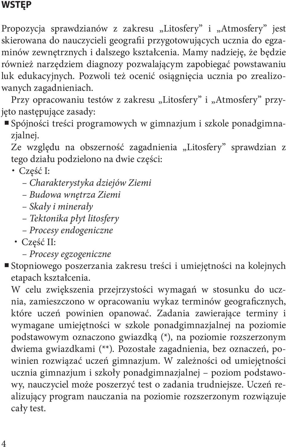 Przy opracowaniu testów z zakresu Litosfery i Atmosfery przyjęto następujące zasady: Spójności treści programowych w gimnazjum i szkole ponadgimnazjalnej.