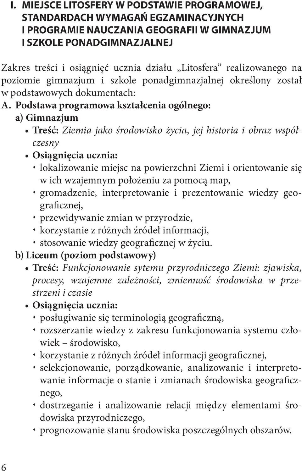 Podstawa programowa kształcenia ogólnego: a) Gimnazjum Treść: Ziemia jako środowisko życia, jej historia i obraz współczesny Osiągnięcia ucznia: lokalizowanie miejsc na powierzchni Ziemi i