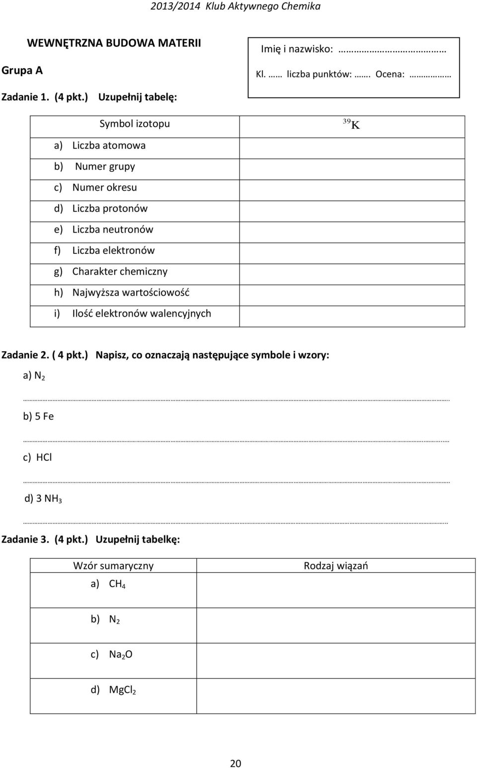 elektronów g) Charakter chemiczny h) Najwyższa wartościowość i) Ilość elektronów walencyjnych 39 K Zadanie 2. ( 4 pkt.