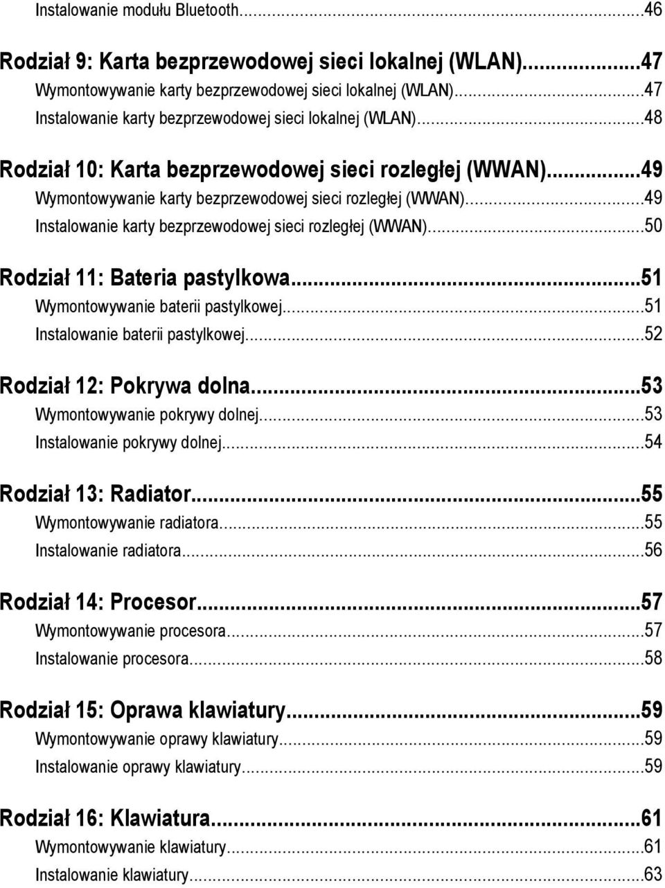 ..49 Instalowanie karty bezprzewodowej sieci rozległej (WWAN)...50 Rodział 11: Bateria pastylkowa...51 Wymontowywanie baterii pastylkowej...51 Instalowanie baterii pastylkowej.