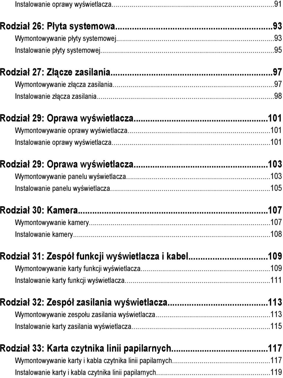 ..101 Rodział 29: Oprawa wyświetlacza...103 Wymontowywanie panelu wyświetlacza...103 Instalowanie panelu wyświetlacza...105 Rodział 30: Kamera...107 Wymontowywanie kamery...107 Instalowanie kamery.