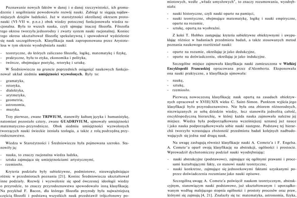 Filozofia tego okresu tworzyła jednorodny i zwarty system nauki racjonalnej. Koniec tego okresu ukształtował filozofię spekulatywną i spowodował wydzielenie się nauk szczegółowych.