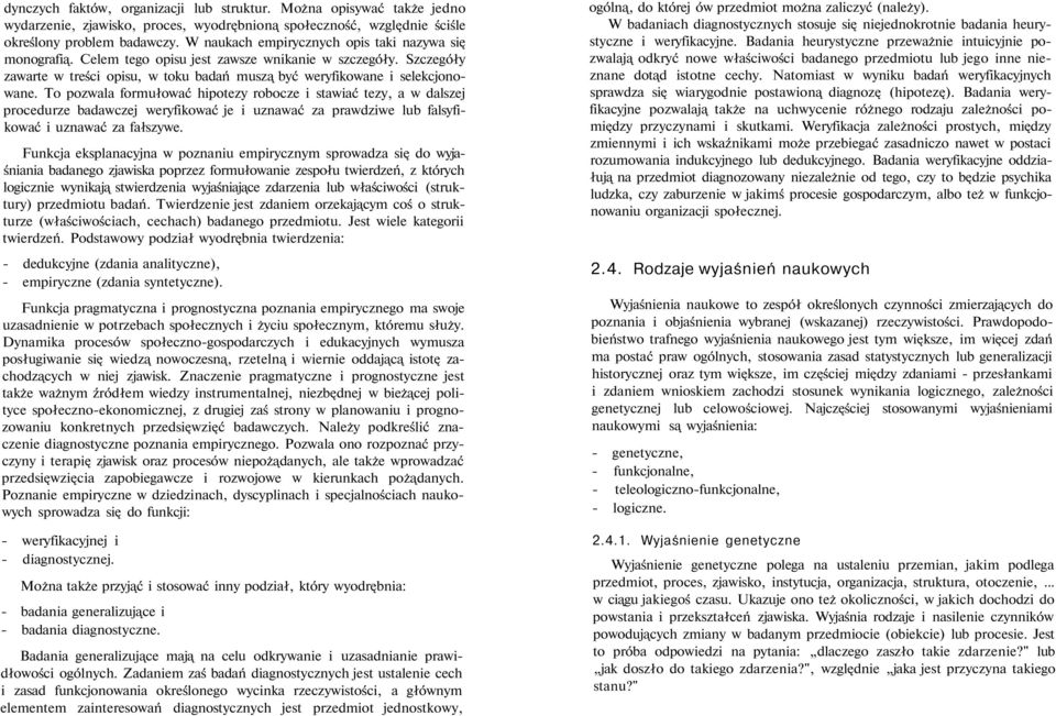 To pozwala formułować hipotezy robocze i stawiać tezy, a w dalszej procedurze badawczej weryfikować je i uznawać za prawdziwe lub falsyfikować i uznawać za fałszywe.