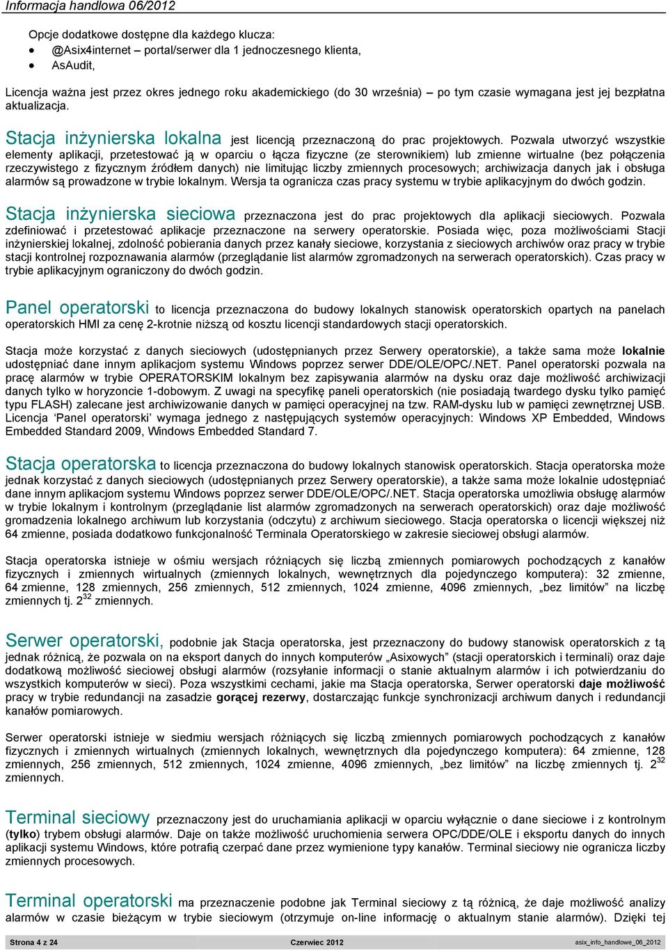 Pozwala utworzyć wszystkie elementy aplikacji, przetestować ją w oparciu o łącza fizyczne (ze sterownikiem) lub zmienne wirtualne (bez połączenia rzeczywistego z fizycznym źródłem danych) nie