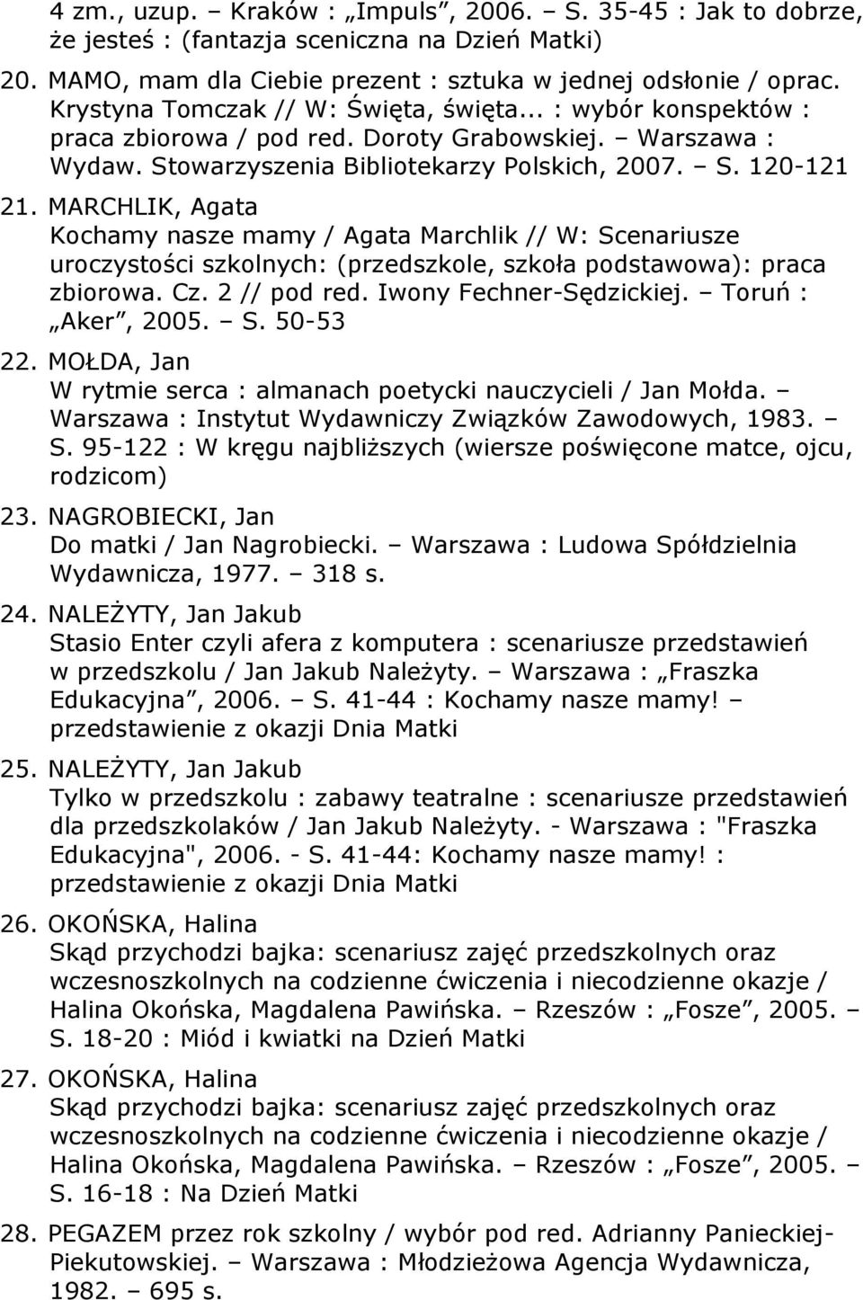 MARCHLIK, Agata Kochamy nasze mamy / Agata Marchlik // W: Scenariusze uroczystości szkolnych: (przedszkole, szkoła podstawowa): praca zbiorowa. Cz. 2 // pod red. Iwony Fechner-Sędzickiej.