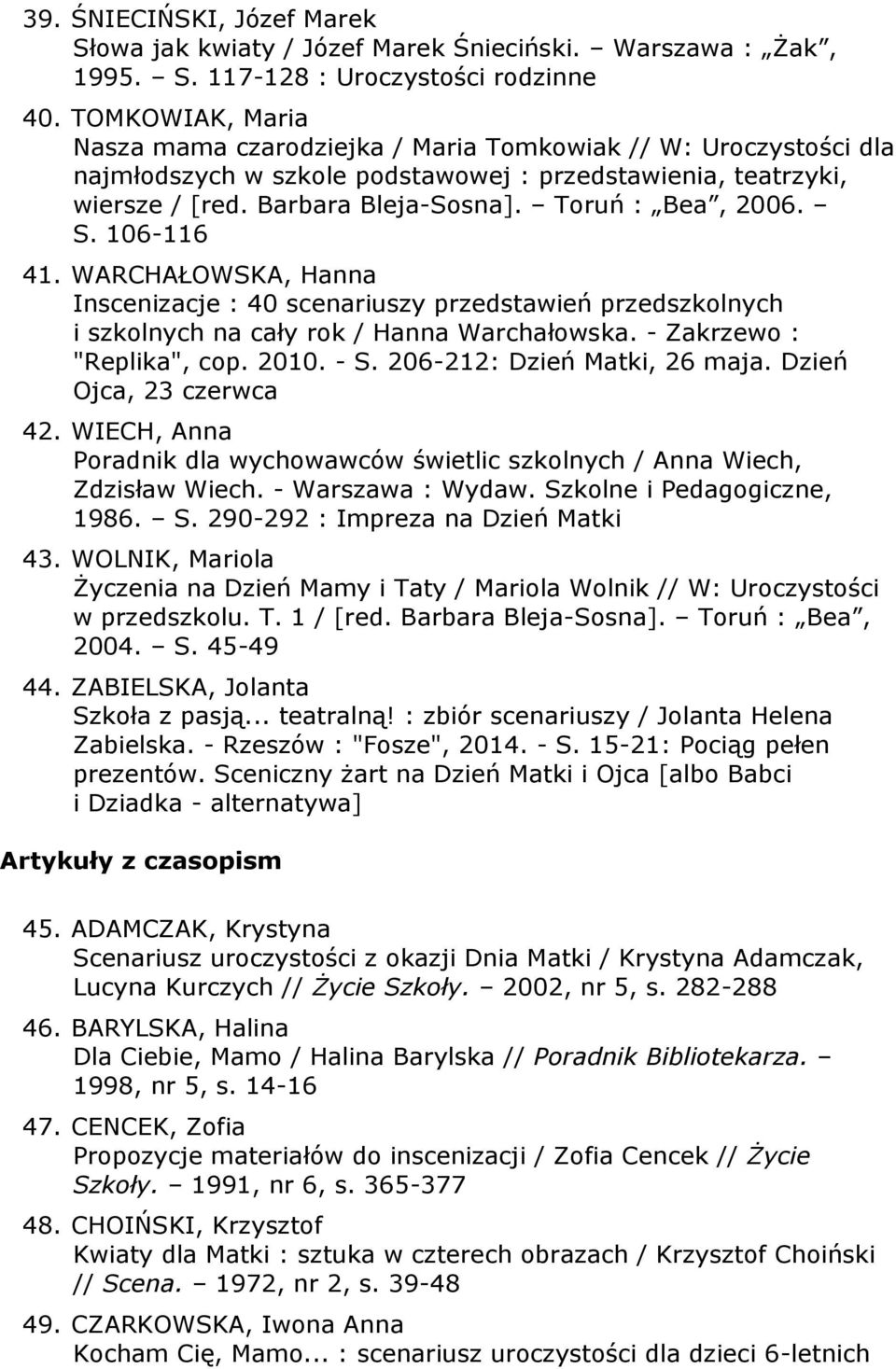 Toruń : Bea, 2006. S. 106-116 41. WARCHAŁOWSKA, Hanna Inscenizacje : 40 scenariuszy przedstawień przedszkolnych i szkolnych na cały rok / Hanna Warchałowska. - Zakrzewo : "Replika", cop. 2010. - S.