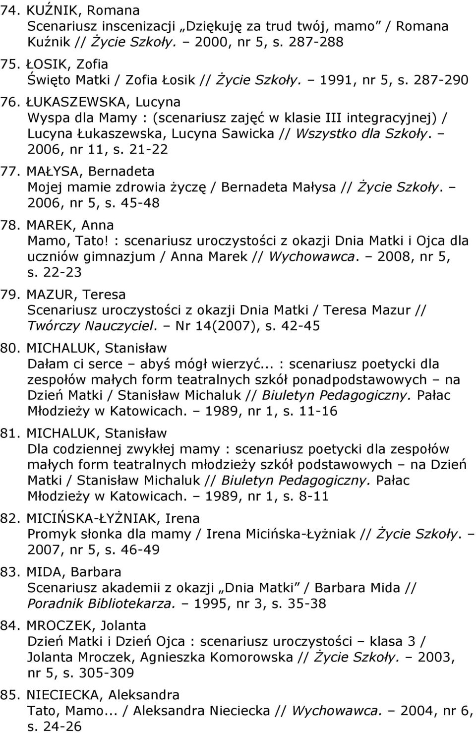 MAŁYSA, Bernadeta Mojej mamie zdrowia życzę / Bernadeta Małysa // Życie Szkoły. 2006, nr 5, s. 45-48 78. MAREK, Anna Mamo, Tato!