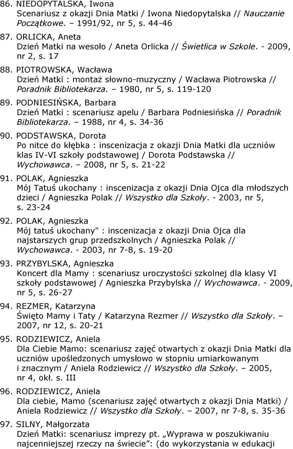 PIOTROWSKA, Wacława Dzień Matki : montaż słowno-muzyczny / Wacława Piotrowska // Poradnik Bibliotekarza. 1980, nr 5, s. 119-120 89.