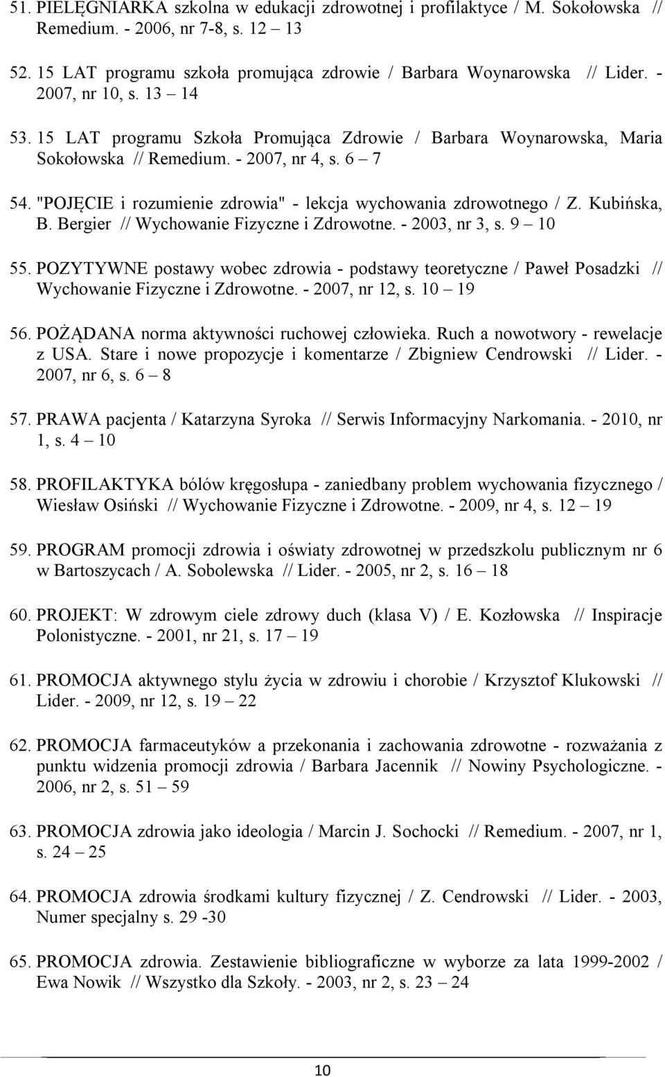 "POJĘCIE i rozumienie zdrowia" - lekcja wychowania zdrowotnego / Z. Kubińska, B. Bergier // Wychowanie Fizyczne i Zdrowotne. - 2003, nr 3, s. 9 10 55.