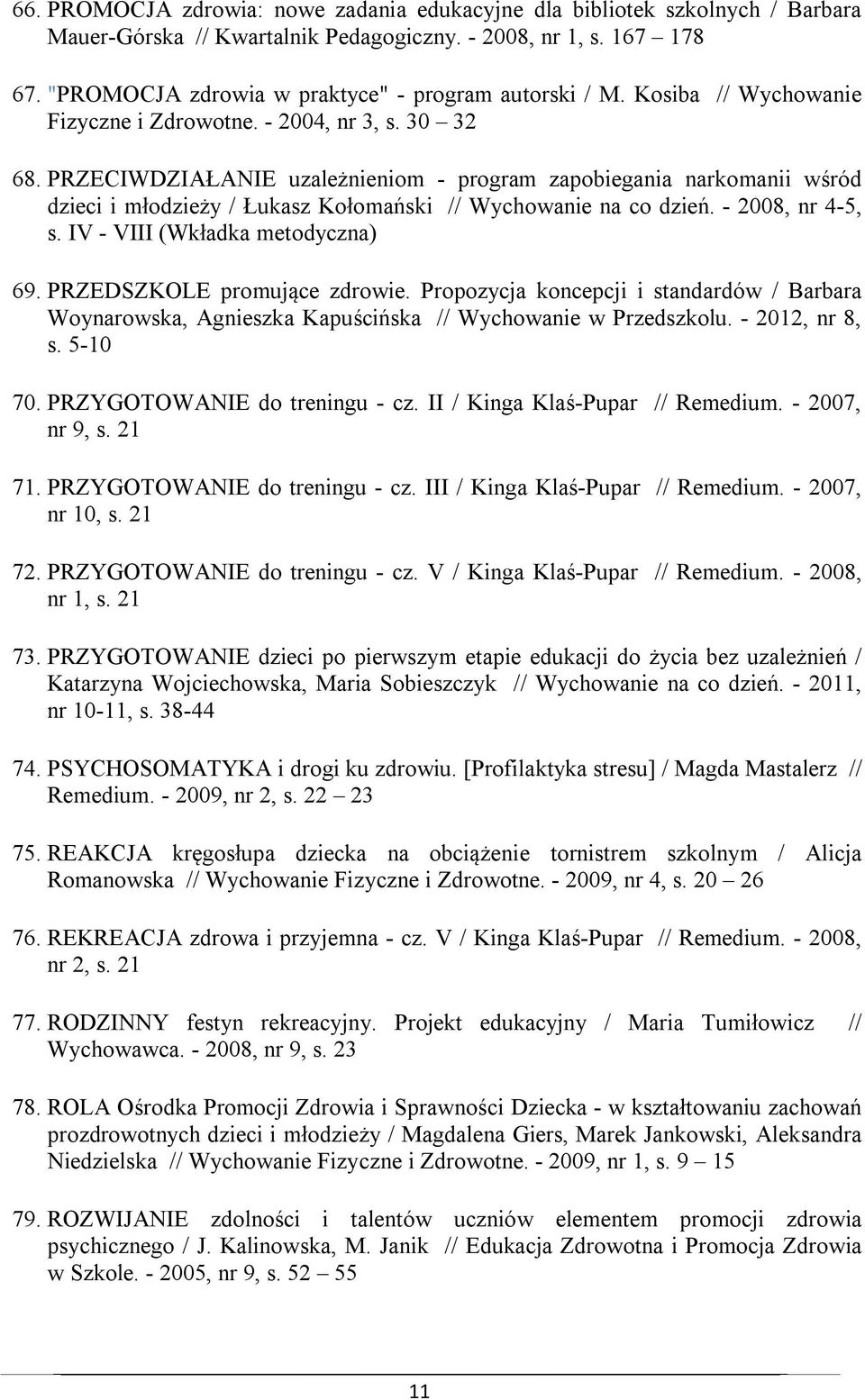 PRZECIWDZIAŁANIE uzależnieniom - program zapobiegania narkomanii wśród dzieci i młodzieży / Łukasz Kołomański // Wychowanie na co dzień. - 2008, nr 4-5, s. IV - VIII (Wkładka metodyczna) 69.