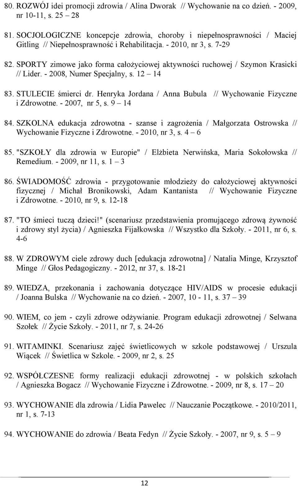 SPORTY zimowe jako forma całożyciowej aktywności ruchowej / Szymon Krasicki // Lider. - 2008, Numer Specjalny, s. 12 14 83. STULECIE śmierci dr.