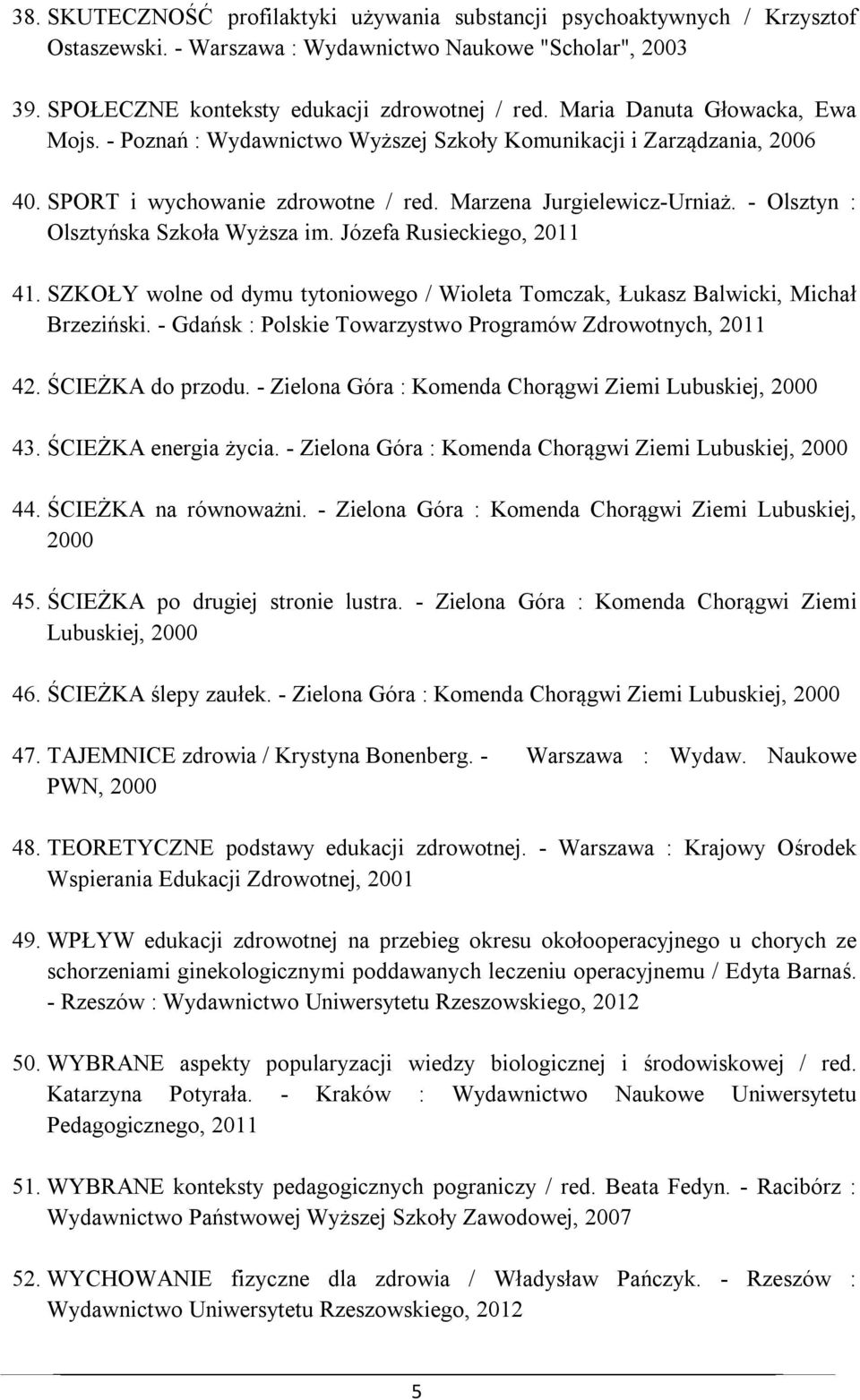 - Olsztyn : Olsztyńska Szkoła Wyższa im. Józefa Rusieckiego, 2011 41. SZKOŁY wolne od dymu tytoniowego / Wioleta Tomczak, Łukasz Balwicki, Michał Brzeziński.