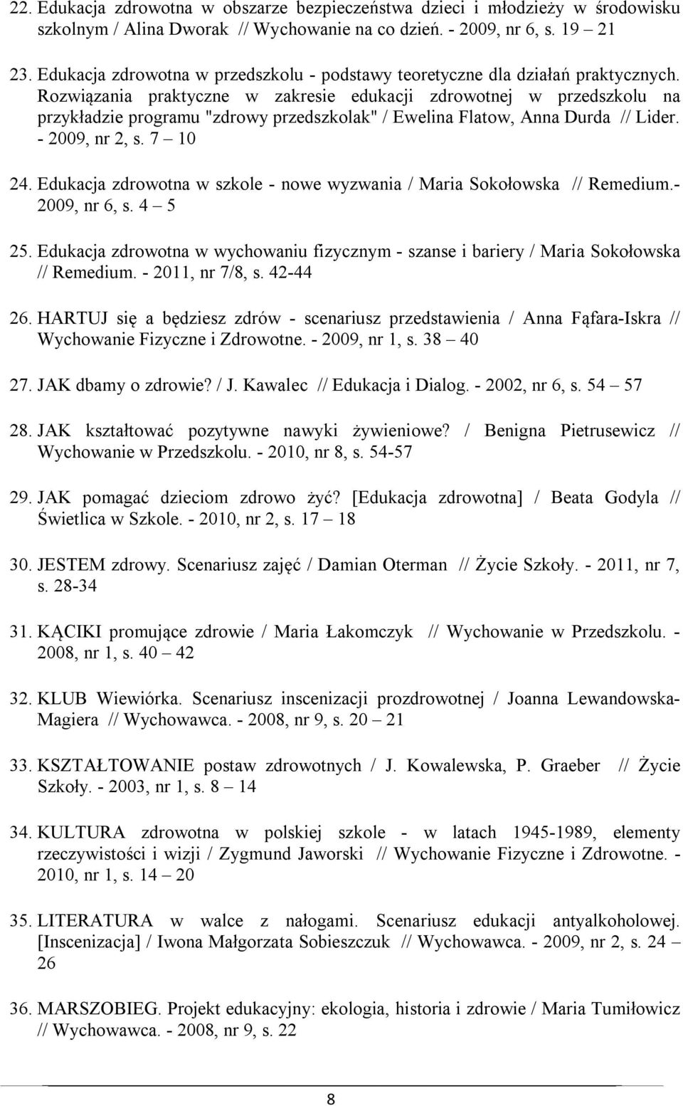 Rozwiązania praktyczne w zakresie edukacji zdrowotnej w przedszkolu na przykładzie programu "zdrowy przedszkolak" / Ewelina Flatow, Anna Durda // Lider. - 2009, nr 2, s. 7 10 24.