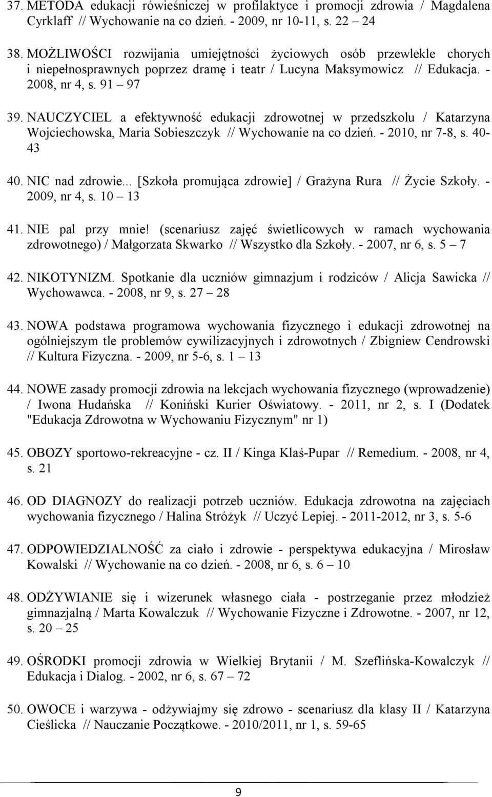 NAUCZYCIEL a efektywność edukacji zdrowotnej w przedszkolu / Katarzyna Wojciechowska, Maria Sobieszczyk // Wychowanie na co dzień. - 2010, nr 7-8, s. 40-43 40. NIC nad zdrowie.