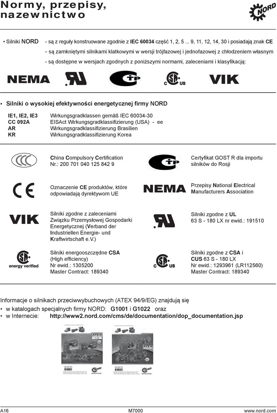 zaleceniami i klasyfi kacją: NEMA C US VIK Silniki o wysokiej efektywności energetycznej firmy NORD IE1, IE2, IE3 CC 092A AR KR Wirkungsgradklassen gemäß IEC 6003430 EISAct Wirkungsgradklassifi