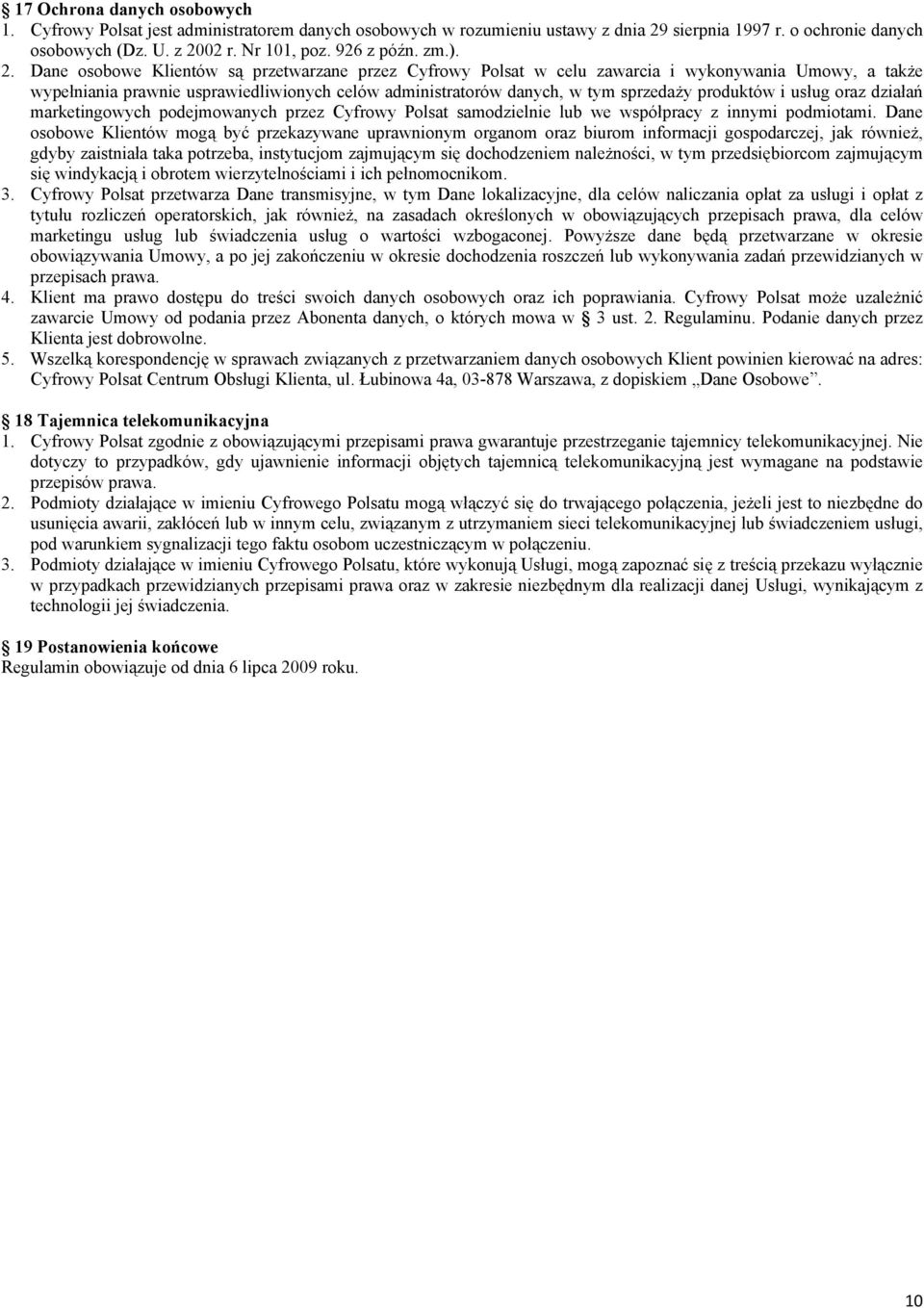 Dane osobowe Klientów są przetwarzane przez Cyfrowy Polsat w celu zawarcia i wykonywania Umowy, a także wypełniania prawnie usprawiedliwionych celów administratorów danych, w tym sprzedaży produktów