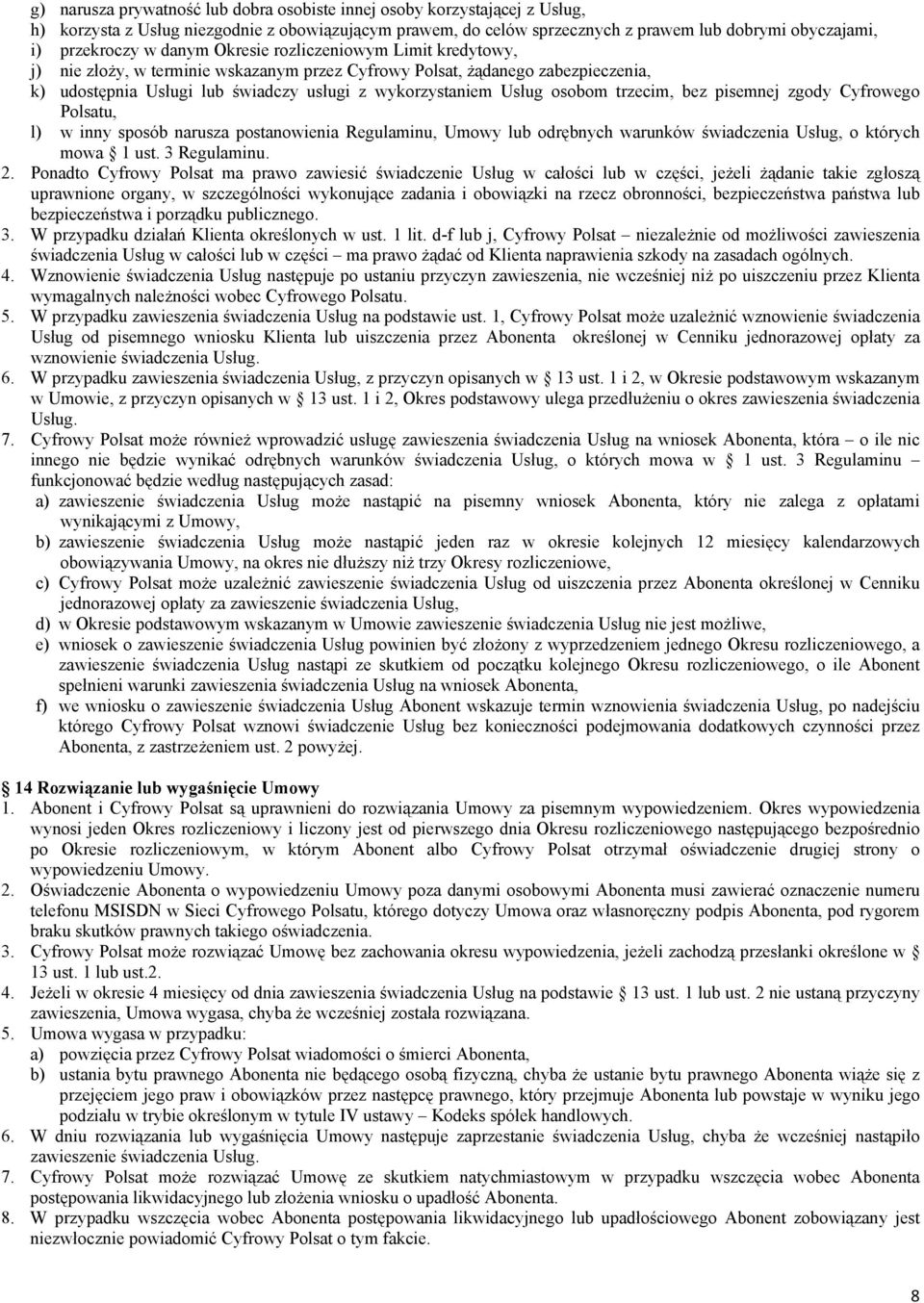 osobom trzecim, bez pisemnej zgody Cyfrowego Polsatu, l) w inny sposób narusza postanowienia Regulaminu, Umowy lub odrębnych warunków świadczenia Usług, o których mowa 1 ust. 3 Regulaminu. 2.