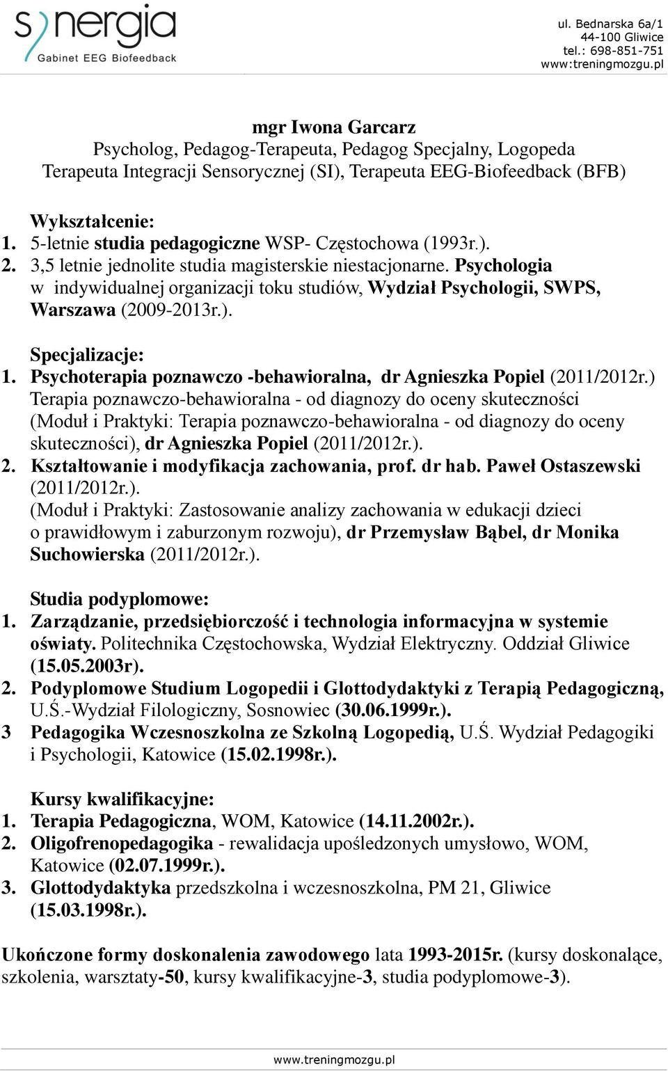 Psychologia w indywidualnej organizacji toku studiów, Wydział Psychologii, SWPS, Warszawa (2009-2013r.). Specjalizacje: 1. Psychoterapia poznawczo -behawioralna, dr Agnieszka Popiel (2011/2012r.