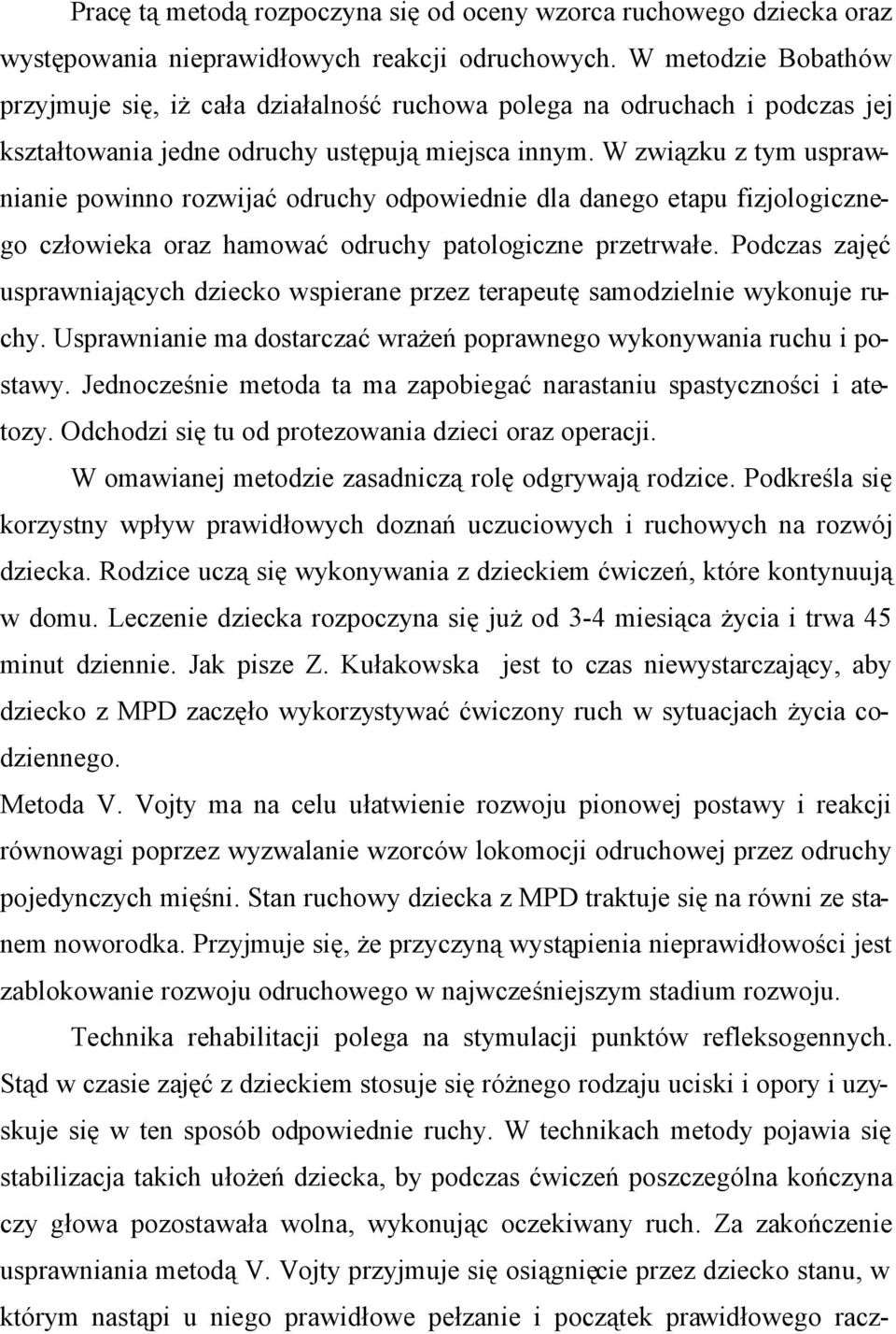 W związku z tym usprawnianie powinno rozwijać odruchy odpowiednie dla danego etapu fizjologicznego człowieka oraz hamować odruchy patologiczne przetrwałe.