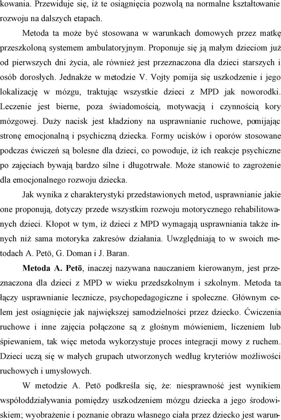 Proponuje się ją małym dzieciom już od pierwszych dni życia, ale również jest przeznaczona dla dzieci starszych i osób dorosłych. Jednakże w metodzie V.