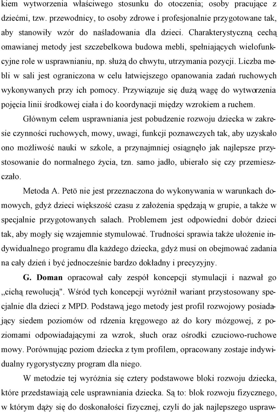 Liczba mebli w sali jest ograniczona w celu łatwiejszego opanowania zadań ruchowych wykonywanych przy ich pomocy.