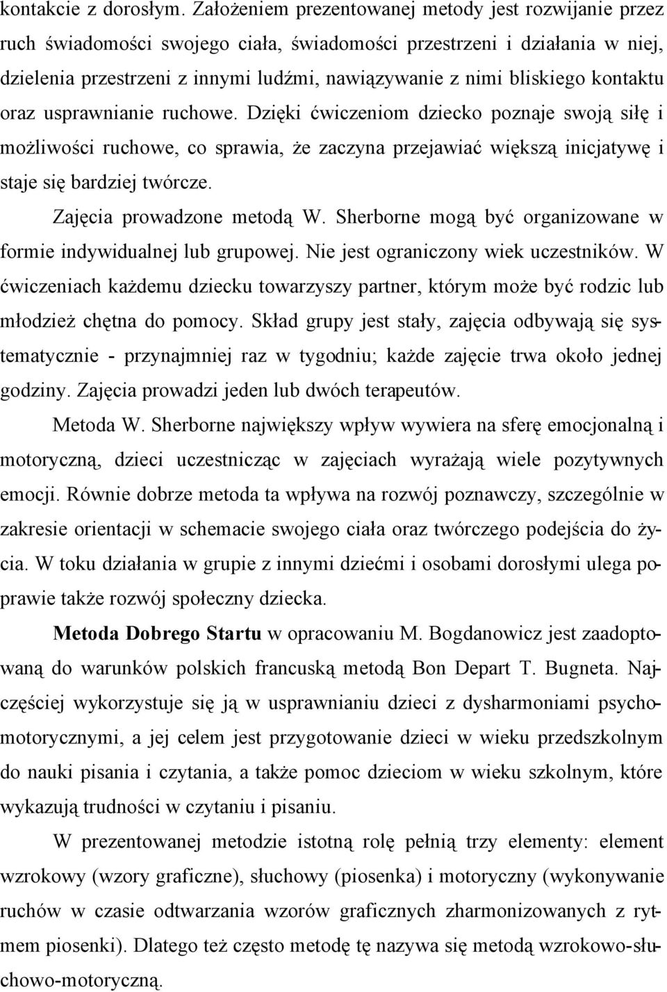 kontaktu oraz usprawnianie ruchowe. Dzięki ćwiczeniom dziecko poznaje swoją siłę i możliwości ruchowe, co sprawia, że zaczyna przejawiać większą inicjatywę i staje się bardziej twórcze.