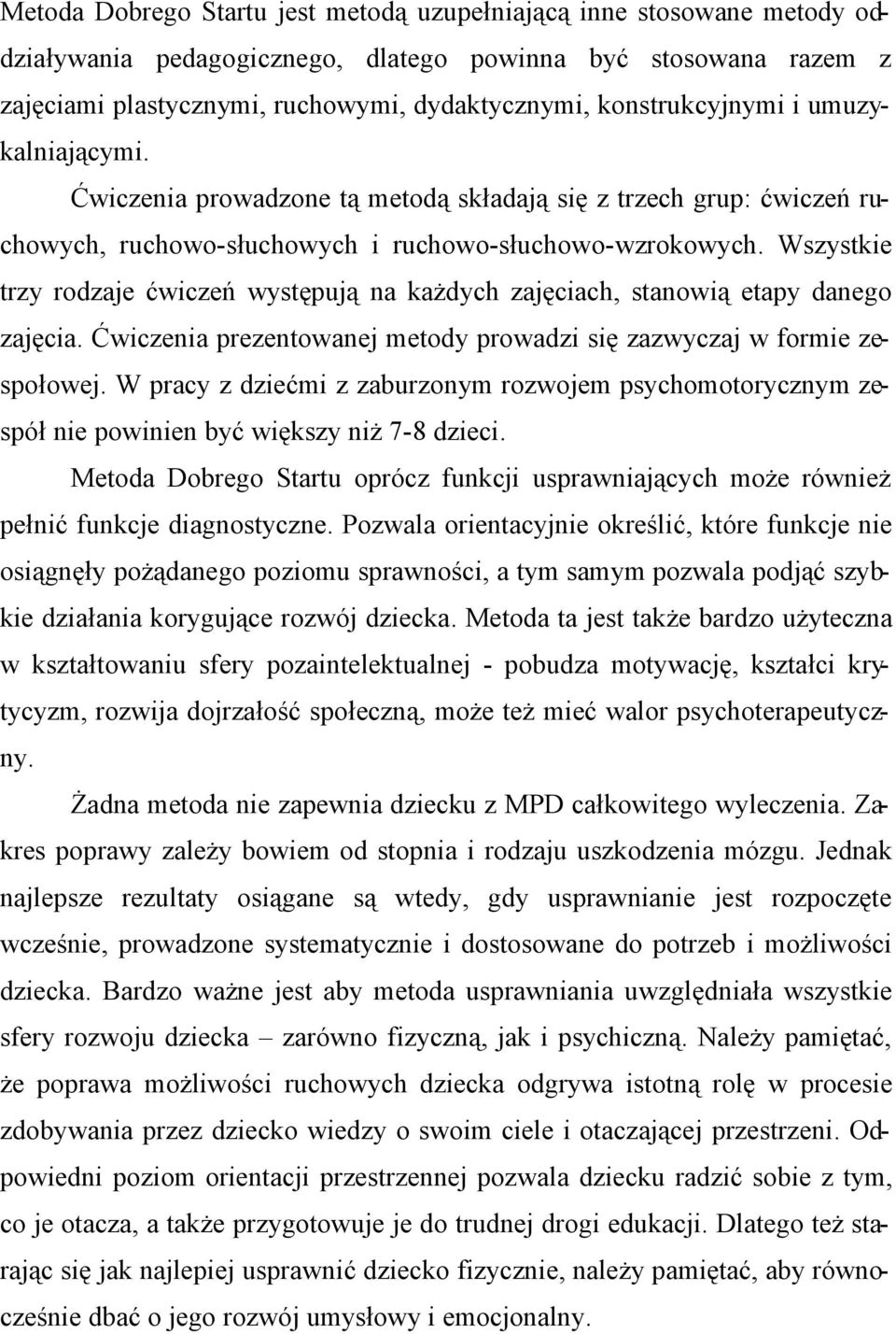 Wszystkie trzy rodzaje ćwiczeń występują na każdych zajęciach, stanowią etapy danego zajęcia. Ćwiczenia prezentowanej metody prowadzi się zazwyczaj w formie zespołowej.