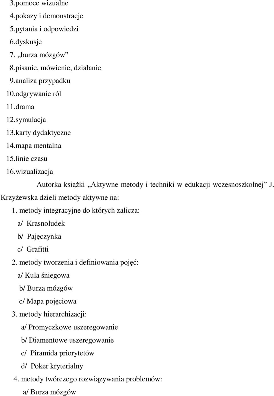 Krzyżewska dzieli metody aktywne na: 1. metody integracyjne do których zalicza: a/ Krasnoludek b/ Pajęczynka c/ Grafitti 2.