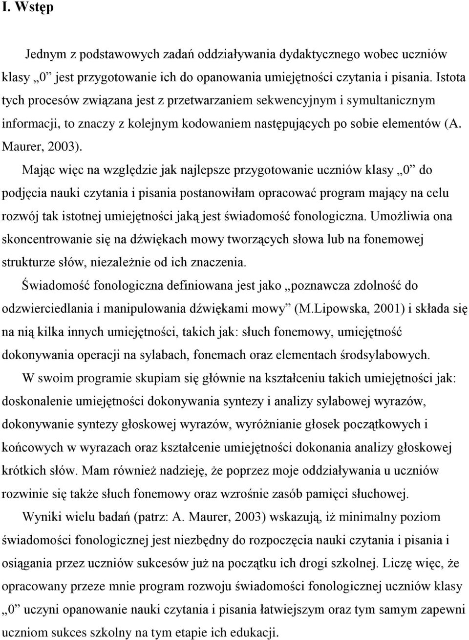 Mając więc na względzie jak najlepsze przygotowanie uczniów klasy 0 do podjęcia nauki czytania i pisania postanowiłam opracować program mający na celu rozwój tak istotnej umiejętności jaką jest