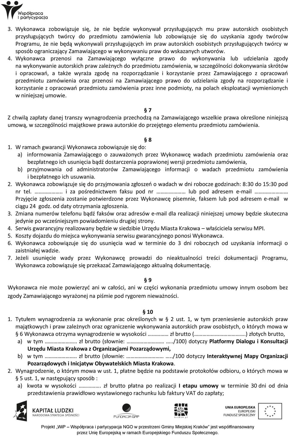 Wykonawca przenosi na Zamawiającego wyłączne prawo do wykonywania lub udzielania zgody na wykonywanie autorskich praw zależnych do przedmiotu zamówienia, w szczególności dokonywania skrótów i