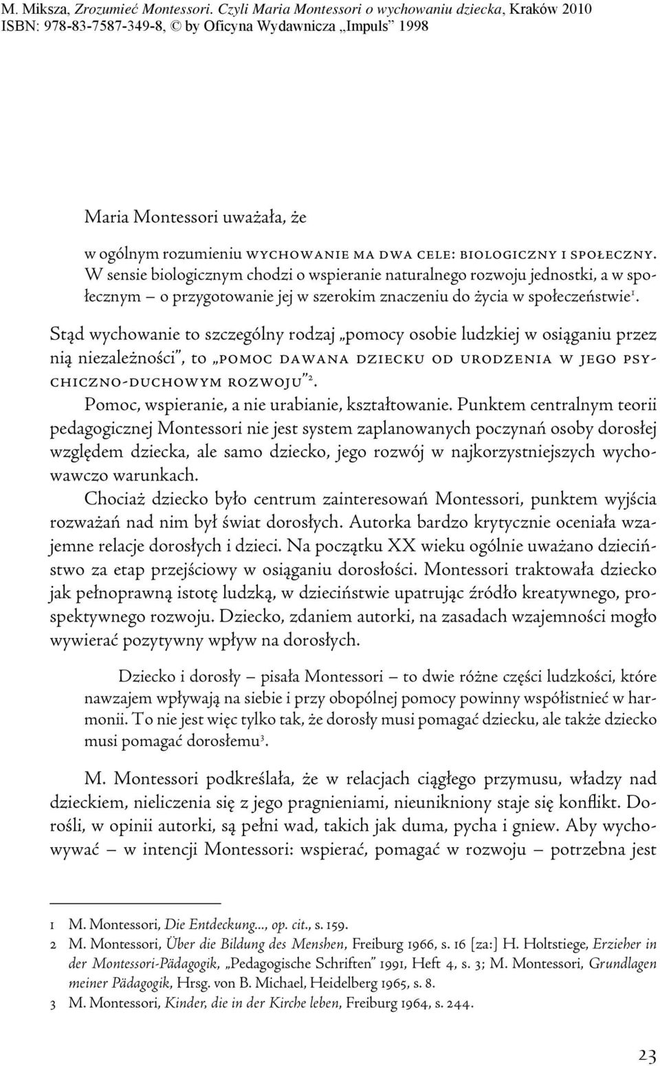 Stąd wychowanie to szczególny rodzaj pomocy osobie ludzkiej w osiąganiu przez nią niezależności, to pomoc dawana dziecku od urodzenia w jego psychiczno-duchowym rozwoju 2.