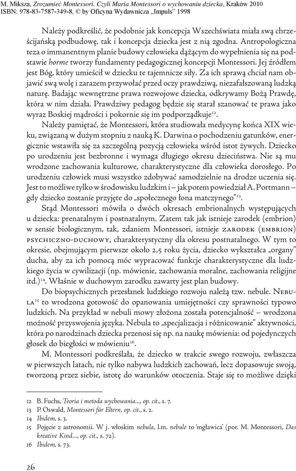 Jej źródłem jest Bóg, który umieścił w dziecku te tajemnicze siły. Za ich sprawą chciał nam objawić swą wolę i zarazem przywołać przed oczy prawdziwą, niezafałszowaną ludzką naturę.