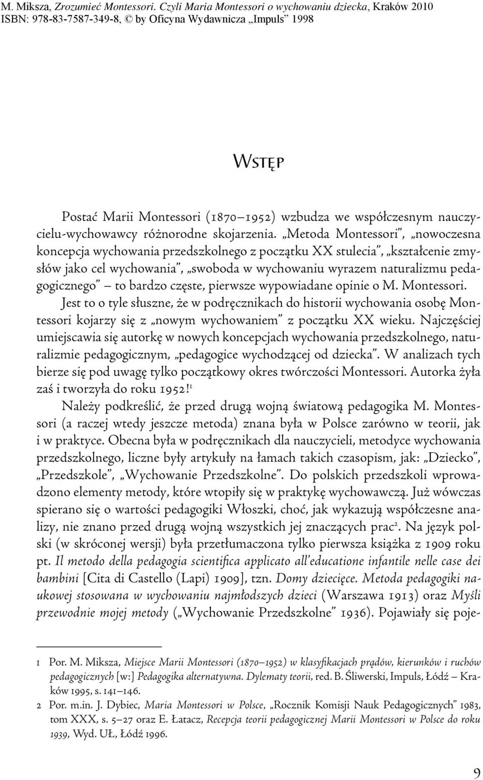 częste, pierwsze wypowiadane opinie o M. Montessori. Jest to o tyle słuszne, że w podręcznikach do historii wychowania osobę Montessori kojarzy się z nowym wychowaniem z początku XX wieku.