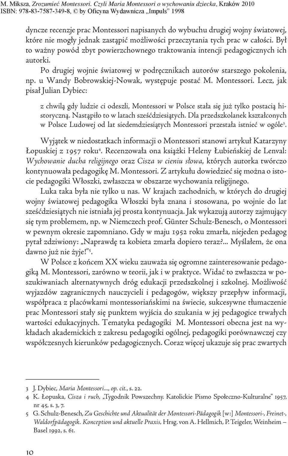 u Wandy Bobrowskiej-Nowak, występuje postać M. Montessori. Lecz, jak pisał Julian Dybiec: z chwilą gdy ludzie ci odeszli, Montessori w Polsce stała się już tylko postacią historyczną.