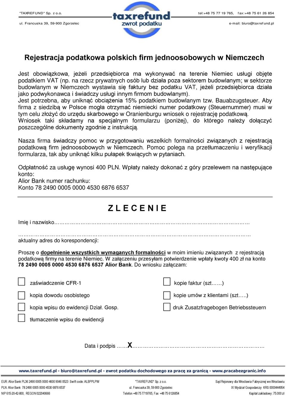 na rzecz prywatnych osób lub działa poza sektorem budowlanym; w sektorze budowlanym w Niemczech wystawia się faktury bez podatku VAT, jeżeli przedsiębiorca działa jako podwykonawca i świadczy usługi