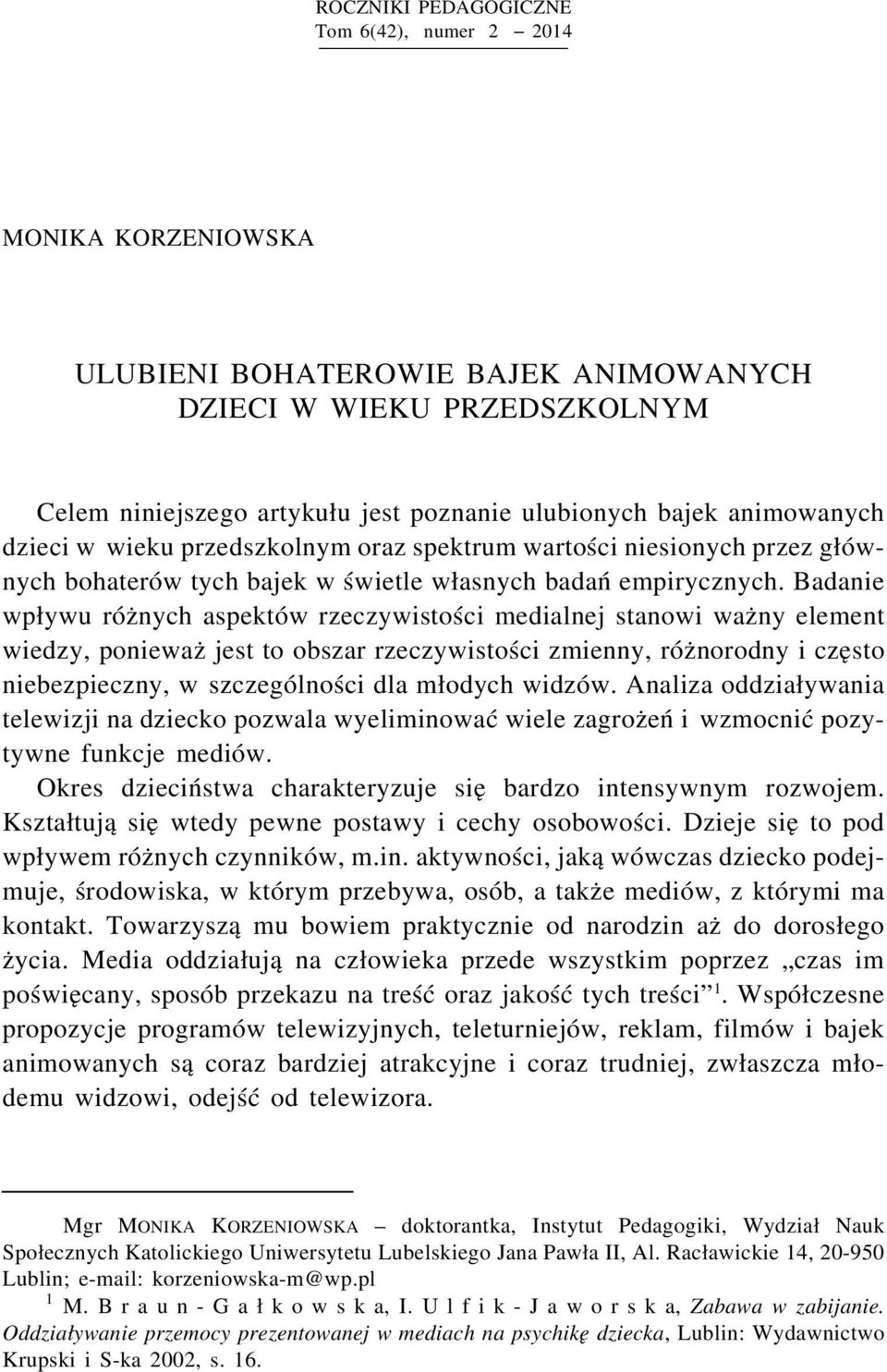 Badanie wpływu różnych aspektów rzeczywistości medialnej stanowi ważny element wiedzy, ponieważ jest to obszar rzeczywistości zmienny, różnorodny i często niebezpieczny, w szczególności dla młodych