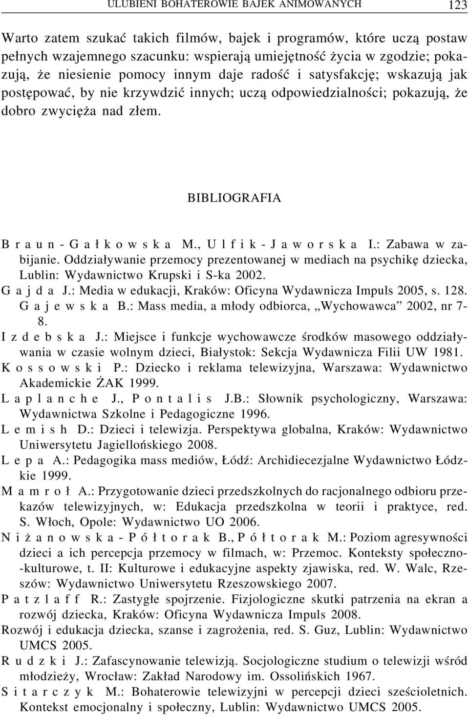 ,Ulfik-Jaworska I.:Zabawa w zabijanie. Oddziaływanie przemocy prezentowanej w mediach na psychikę dziecka, Lublin: Wydawnictwo Krupski i S-ka 2002. Gajda J.