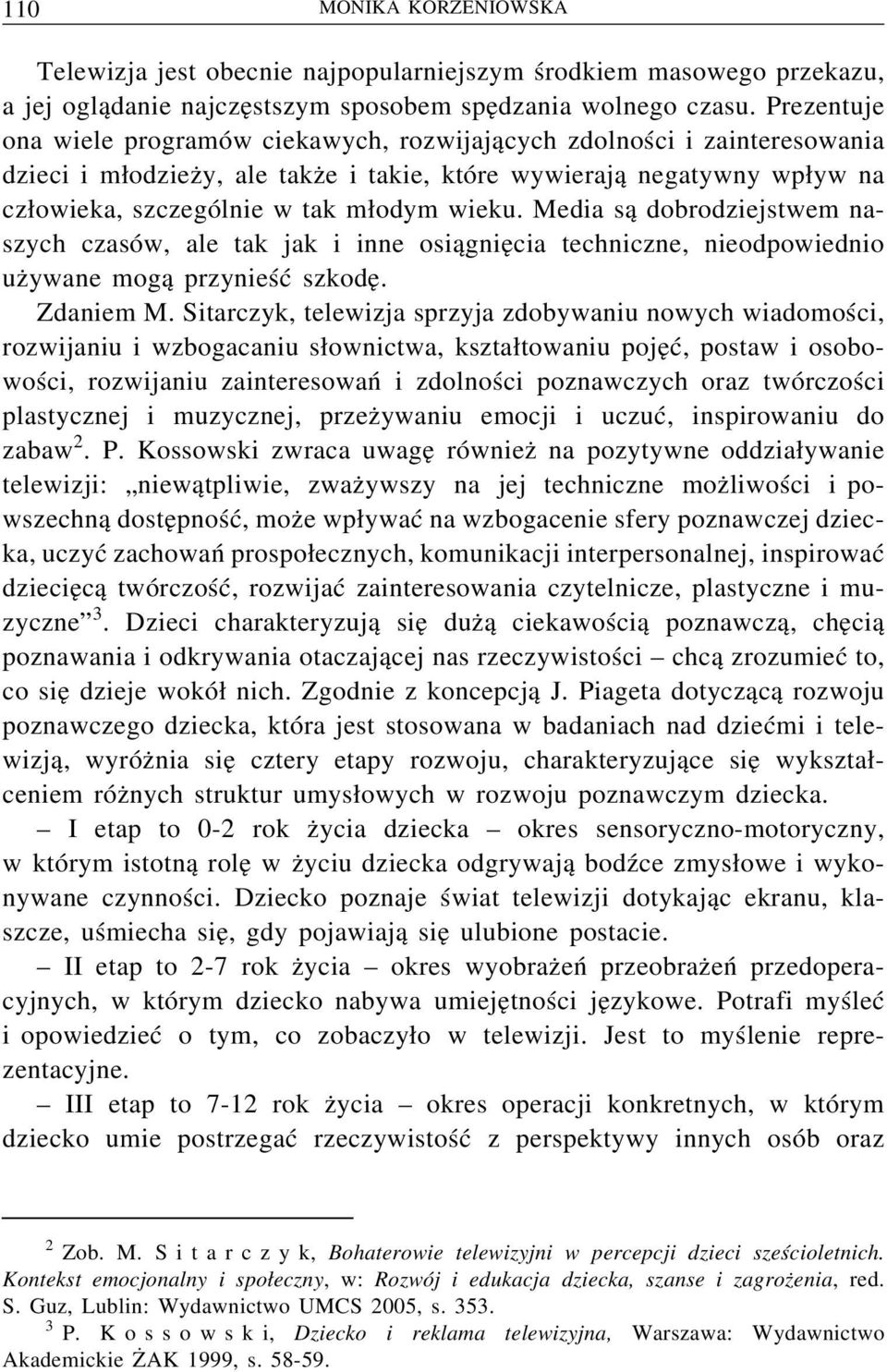 Media są dobrodziejstwem naszych czasów, ale tak jak i inne osiągnięcia techniczne, nieodpowiednio używane mogą przynieść szkodę. Zdaniem M.