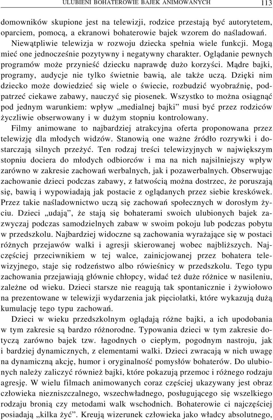 Mądre bajki, programy, audycje nie tylko świetnie bawią, ale także uczą. Dzięki nim dziecko może dowiedzieć się wiele o świecie, rozbudzić wyobraźnię, podpatrzeć ciekawe zabawy, nauczyć siępiosenek.