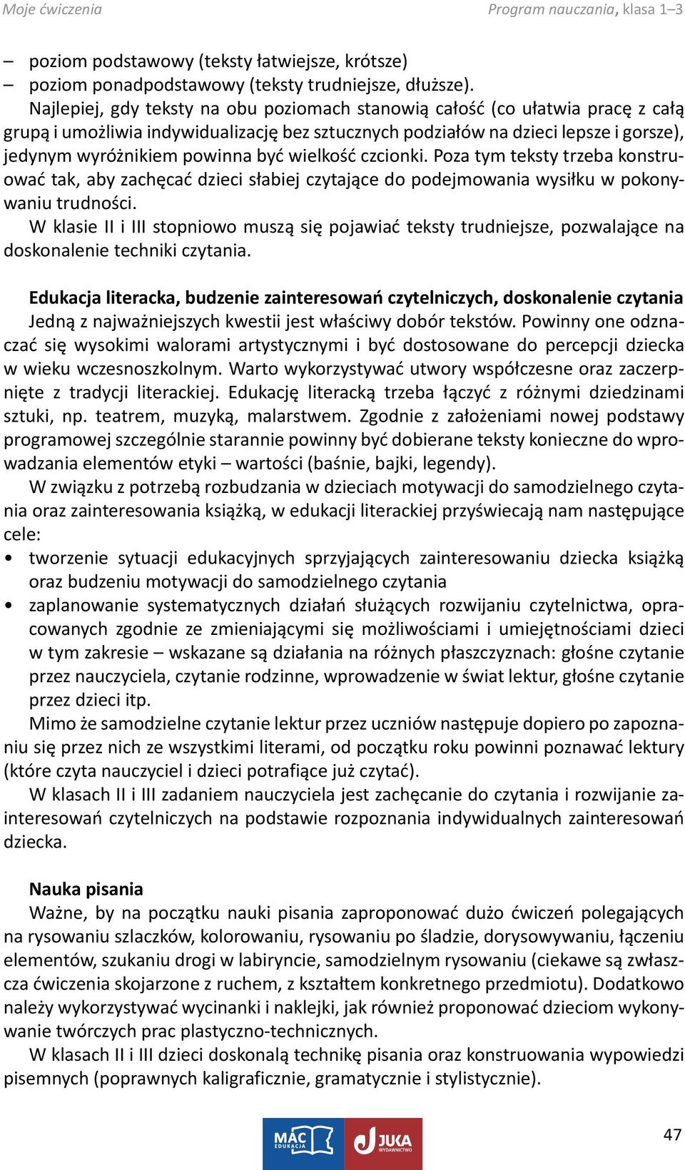 wielkość czcionki. Poza tym teksty trzeba konstruować tak, aby zachęcać dzieci słabiej czytające do podejmowania wysiłku w pokonywaniu trudności.