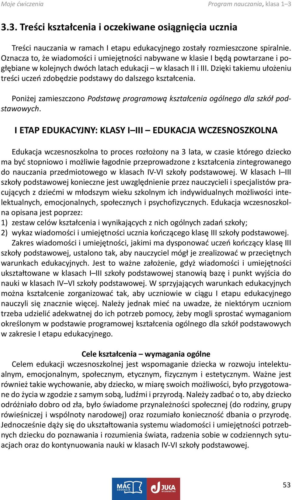 Dzięki takiemu ułożeniu treści uczeń zdobędzie podstawy do dalszego kształcenia. Poniżej zamieszczono Podstawę programową kształcenia ogólnego dla szkół podstawowych.