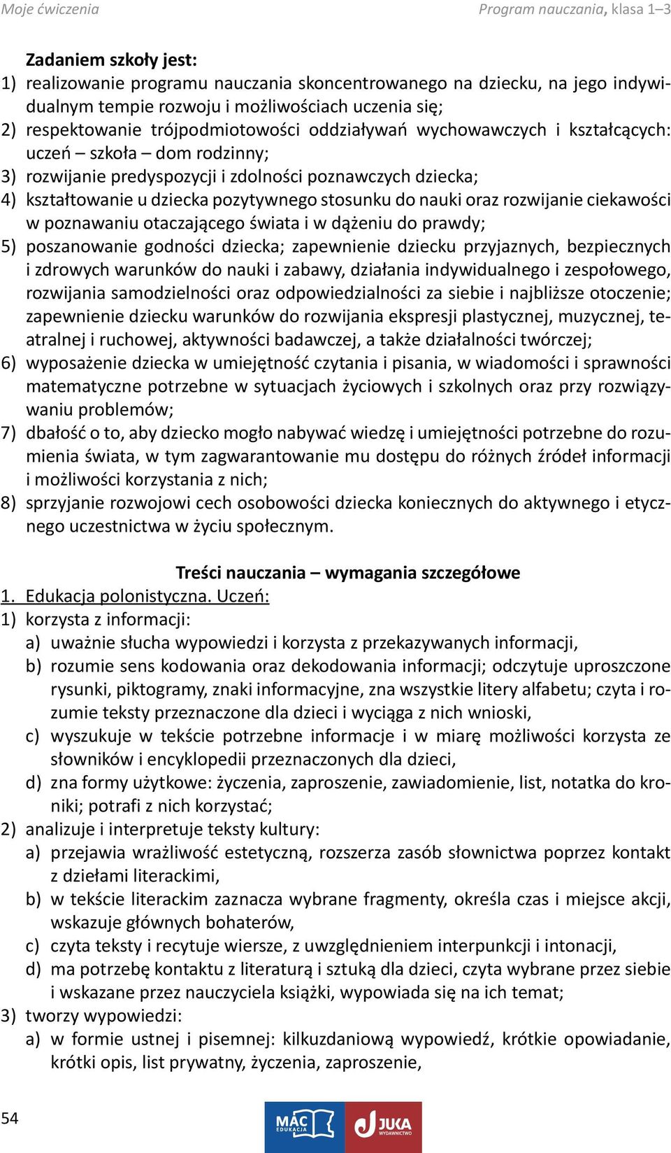 ciekawości w poznawaniu otaczającego świata i w dążeniu do prawdy; 5) poszanowanie godności dziecka; zapewnienie dziecku przyjaznych, bezpiecznych i zdrowych warunków do nauki i zabawy, działania